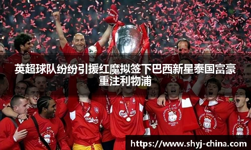 英超球队纷纷引援红魔拟签下巴西新星泰国富豪重注利物浦