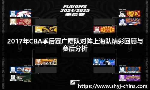 2017年CBA季后赛广厦队对阵上海队精彩回顾与赛后分析