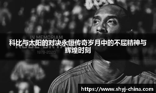 科比与太阳的对决永恒传奇岁月中的不屈精神与辉煌时刻